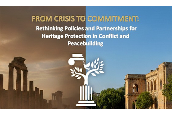 FROM CRISIS TO COMMITMENT: Rethinking policies and Partnerships for Heritage Protection in Conflict and Peacebuilging